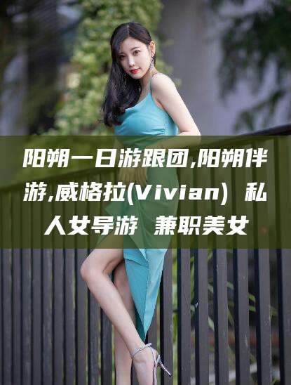 老河口阳朔一日游跟团,阳朔伴游,威格拉(Vivian) 私人女导游 兼职美女