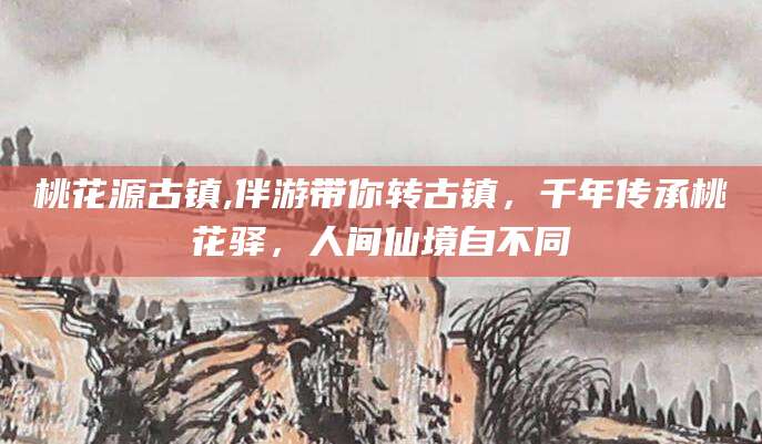 老河口桃花源古镇,伴游带你转古镇，千年传承桃花驿，人间仙境自不同